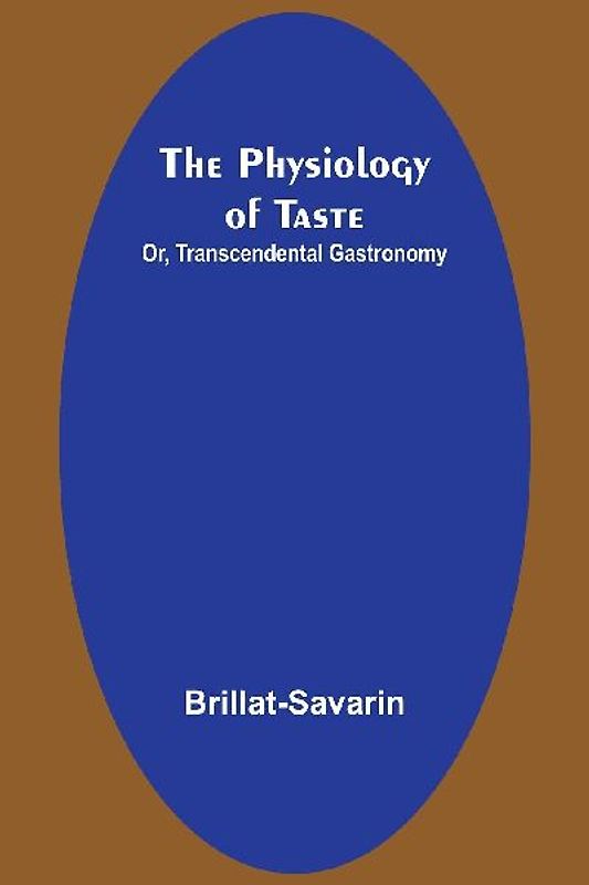 The Physiology of Taste; Or, Transcendental Gastronomy