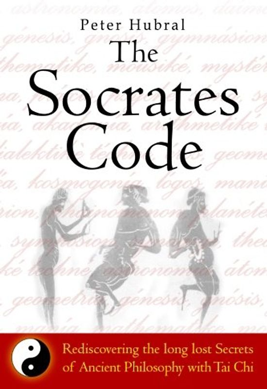 The Socrates Code: Rediscovering the long lost Secrets of Ancient Philosophy with Tai Chi - Hubral, Peter