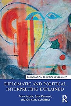 Diplomatic and Political Interpreting Explained (Translation Practices Explained)