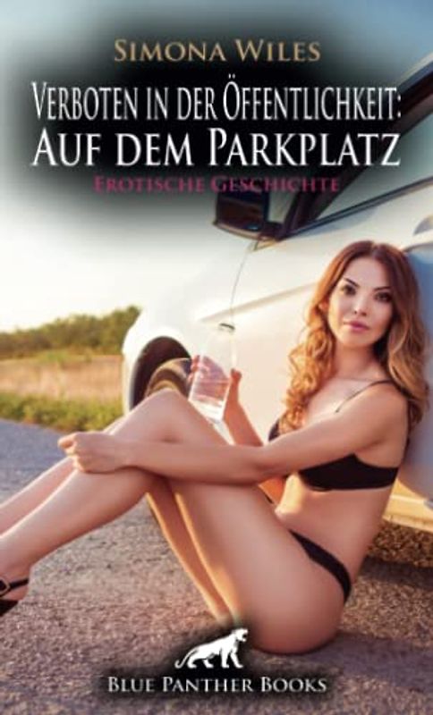 Verboten in der Öffentlichkeit: Auf dem Parkplatz | Erotische Geschichte + 1 weitere Geschichte: Sie begehrten sich, fanden aber nicht zueinander ... (Love, Passion & Sex)