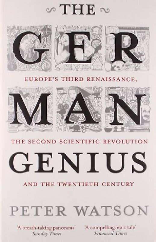 The German Genius: Europe's Third Renaissance, the Second Scientific Revolution and the Twentieth Century - Peter Watson