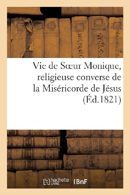 Vie de Soeur Monique, Religieuse Converse de la Miséricorde de Jésus, de l'Hôtel-Dieu: de Châteaugontier