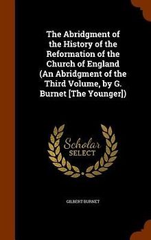 The Abridgment of the History of the Reformation of the Church of England (An Abridgment of the Third Volume, by G. Burnet [The Younger])