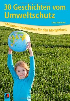 3-Minuten-Geschichten für den Morgenkreis: 30 Geschichten vom Umweltschutz