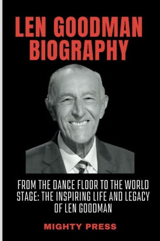 Len Goodman Biography From the Dance Floor to the World Stage: The Inspiring Life and Legacy of Len Goodman (Biography of, Band 11)