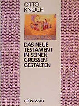 Das Neue Testament in seinen grossen Gestalten. 41 Glaubens- und Lebensgeschichten. Mit einer Erklärung wichtiger neutestamentlicher Begriffe