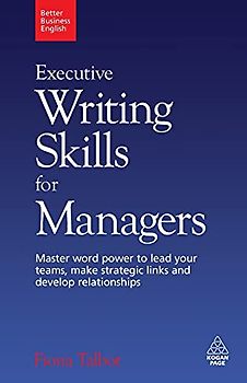 Executive Writing Skills for Managers: Master Word Power to Lead Your Teams, Make Strategic Links and Develop Relationships (Better Business English) - Fiona Talbot