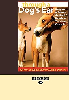 through a Dog's Ear (EasyRead Large Edition): Using Sound to Improve the Health & Behavior of Your Canine Companion: Using Sound to Improve the ... Canine Companion (Easyread Large Edition)