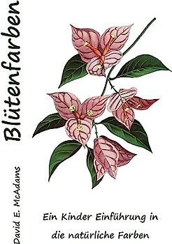 Blütenfarben: Ein Kinder Einführung in die natürliche Farben (Farben in Der Natürlichen Welt, Band 3)