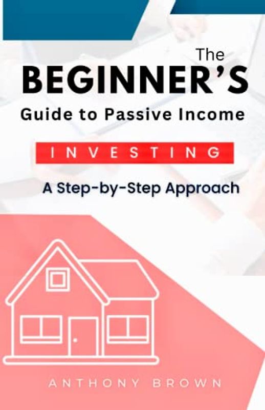 The Beginner's Guide to Passive Investing: A Step-by-Step Approach to Create Wealth in Rental and Property Freedom