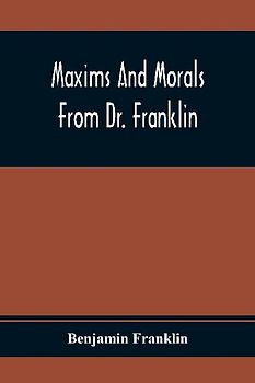 Maxims And Morals From Dr. Franklin