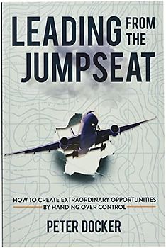 Leading From The Jumpseat: How to Create Extraordinary Opportunities by Handing Over Control