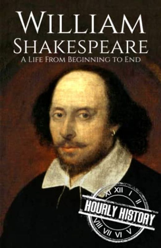 William Shakespeare: A Life from Beginning to End