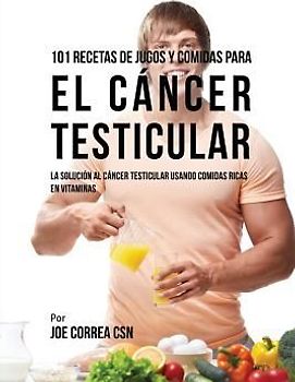 101 Recetas de Jugos Y Comidas Para El Cáncer Testicular