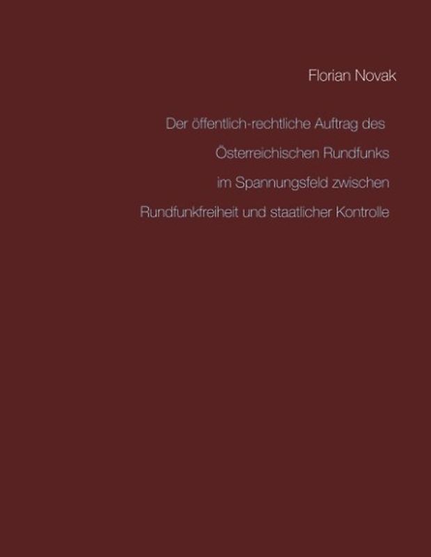 Der öffentlich-rechtliche Auftrag des Österreichischen Rundfunks im Spannungsfeld zwischen Rundfunkfreiheit und staatlicher Kontrolle