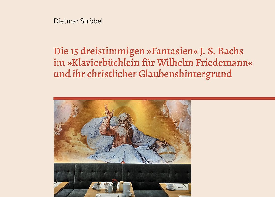 Die 15 dreistimmigen »Fantasien« Johann Sebastian Bachs im »Klavierbüchlein für Wilhelm Friedemann« (BWV 787-801) und ihr christlicher Glaubenshintergrund