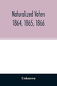 Naturalized voters 1864, 1865, 1866