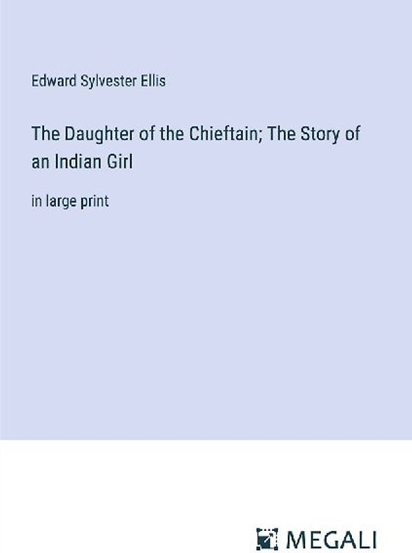 The Daughter of the Chieftain; The Story of an Indian Girl