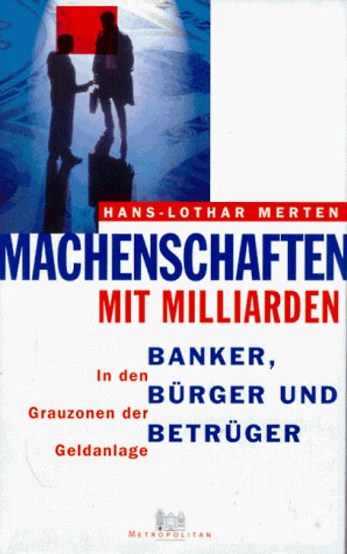 Machenschaften mit Milliarden. Banker, Bürger und Betrüger. In den Grauzonen der Geldanlage