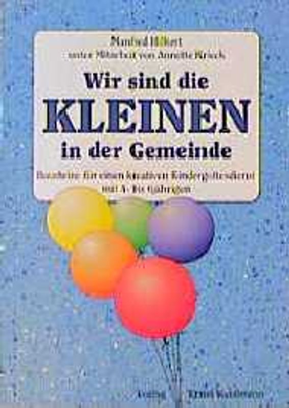 Wir sind die Kleinen in der Gemeinde. Bausteine für einen kreativen Kindergottesdienst mit 4- bis 6-jährigen