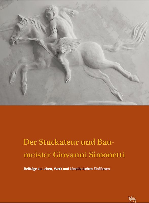Der Stuckateur und Baumeister Giovanni Simonetti. Beiträge zu Leben, Werk und künstlerischen Einflüssen (Arbeitsberichte 17)