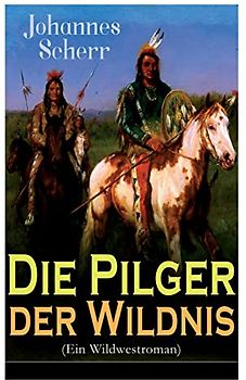 Die Pilger der Wildnis (Ein Wildwestroman): Historischer Abenteuerroman
