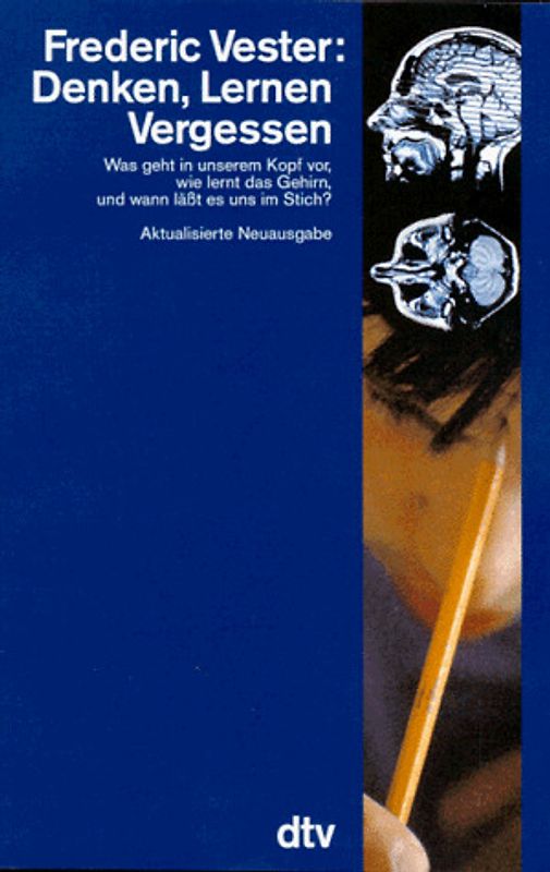 Denken, Lernen, Vergessen. Was geht in unserem Kopf vor, wie lernt das Gehirn, und wann lässt es uns im Stich?