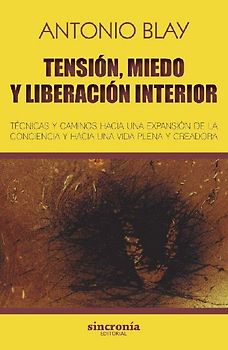 Tensión, miedo y liberación interior : técnicas y caminos hacia una expansión de la conciencia y hacia una vida plena y creadora