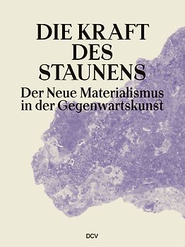 Die Kraft des Staunens – Der Neue Materialismus in der Gegenwartskunst