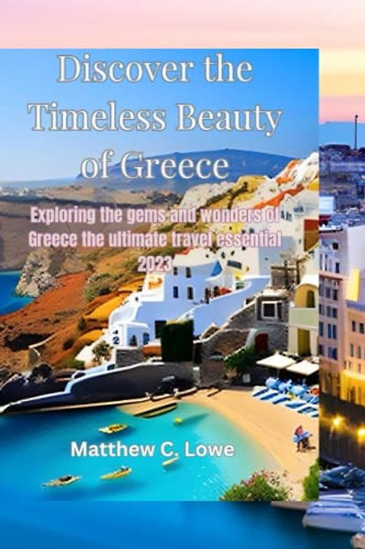 Discover the Timeless Beauty of Greece: Exploring the gems and wonders of Greece the ultimate travel essential 2023