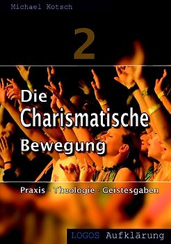 Die Charismatische Bewegung 2. Praxis - Theologie - Geistesgaben