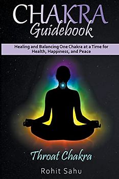 Chakra Guidebook: Throat Chakra: Healing and Balancing One Chakra at a Time for Health, Happiness, and Peace