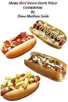 More Hot Dogs Gone Wild Cookbook