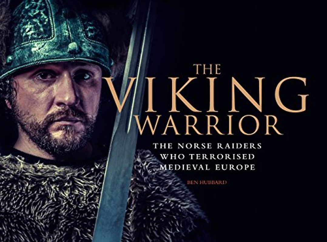 The Viking Warrior: The Norse Raiders Who Terrorized Medieval Europe (Military History)