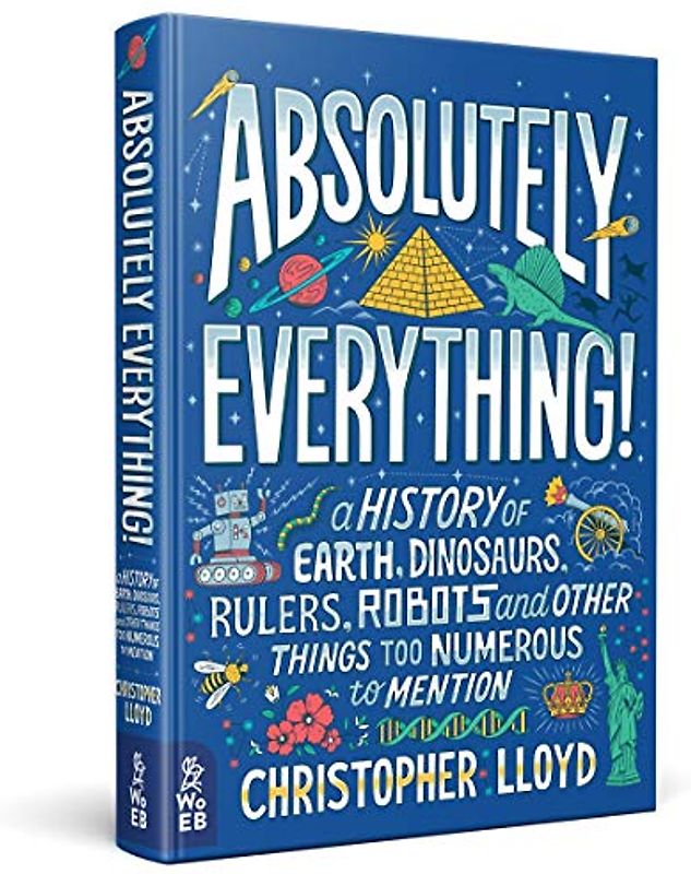 Absolutely Everything!: A History of Earth, Dinosaurs, Rulers, Robots and Other Things Too Numerous to Mention
