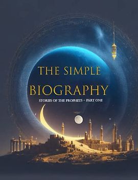 The Simple Biography: Stories of the Prophets - Part One: 1