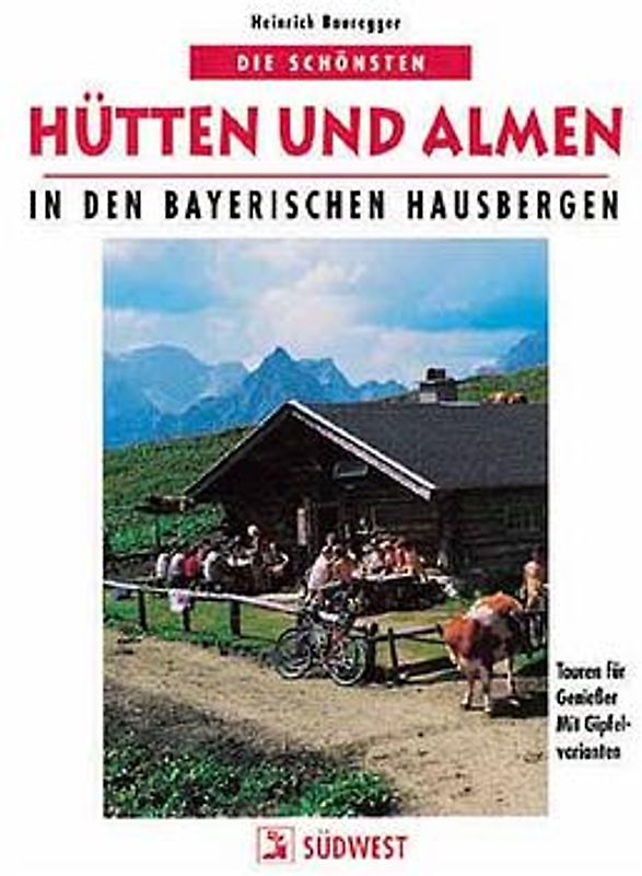 Die schönsten Hütten und Almen in den bayerischen Hausbergen. Touren für Geniesser. Mit Gipfelvarianten