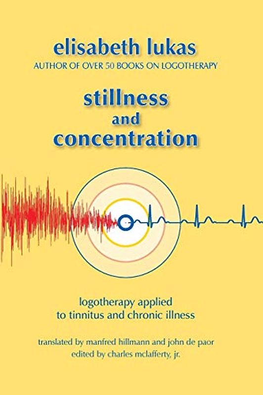 Stillness and Concentration: Logotherapy Applied to Tinnitus and Chronic Illness (Viktor Frankl's Living Logotherapy, Band 3)