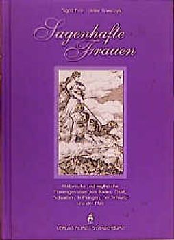 Sagenhafte Frauen. Historische und mythische Frauengestalten aus Baden, Elsass, Schwaben, Lothringen, der Schweiz und der Pfalz