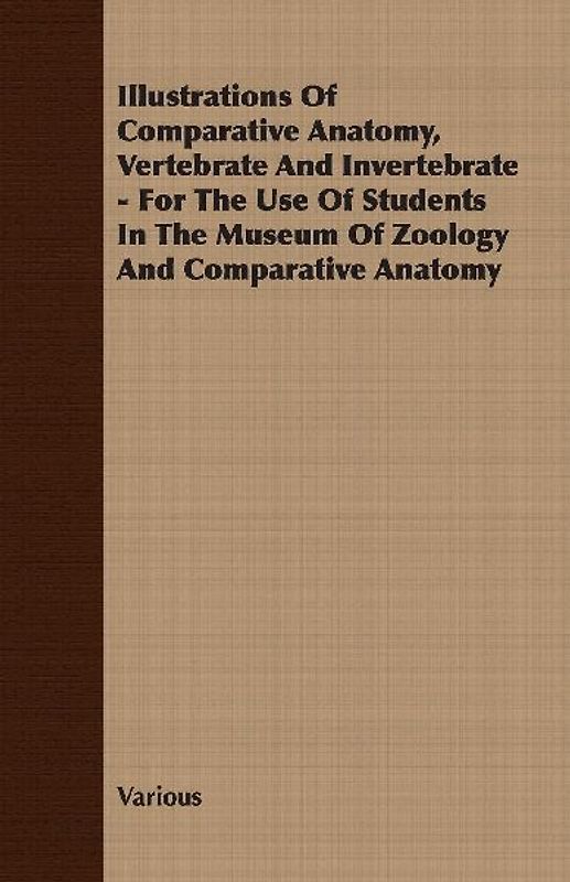 Illustrations of Comparative Anatomy, Vertebrate and Invertebrate - For the Use of Students in the Museum of Zoology and Comparative Anatomy