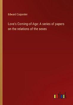 Love's Coming-of-Age: A series of papers on the relations of the sexes