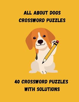 Dog Themed Crossword Puzzles - 40 Puzzles With the Solutions - 8.5 x 11 x Gloss Cover - Fun for the Whole Family