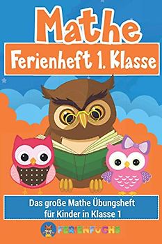Mathe Ferienheft 1. Klasse: Das große Mathe Übungsheft für Kinder in Klasse 1