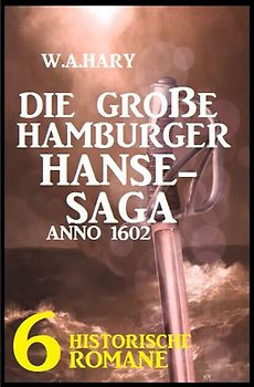 Die große Hamburger Hanse-Saga Anno 1602: 6 historische Romane