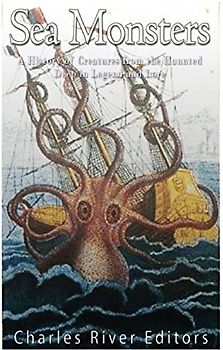 Sea Monsters: A History of Creatures from the Haunted Deep in Legend and Lore