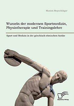 Wurzeln der modernen Sportmedizin, Physiotherapie und Trainingslehre: Sport und Medizin in der griechisch-römischen Antike