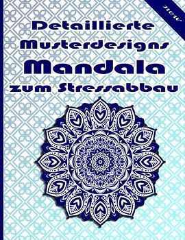 Detaillierte Musterdesigns Mandala zum Stressabbau: Ein Malbuch für Erwachsene mit mehr als 100 wunderbaren, Wunderschöne und entspannende Mandalas zum Stressabbau und zur Entspannung.