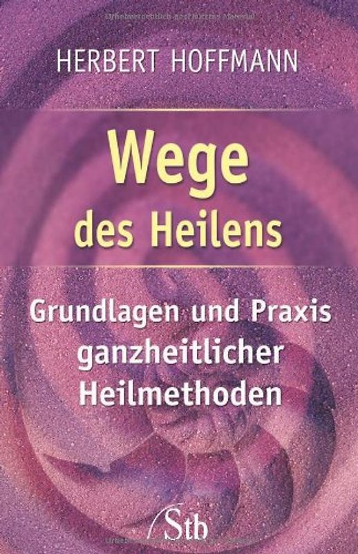 Wege des Heilens. Grundlagen und Praxis ganzheitlicher Heilmethoden