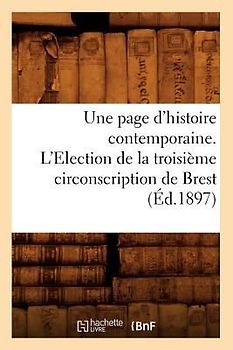 Une Page d'Histoire Contemporaine. l'Election de la Troisième Circonscription de Brest (Éd.1897)
