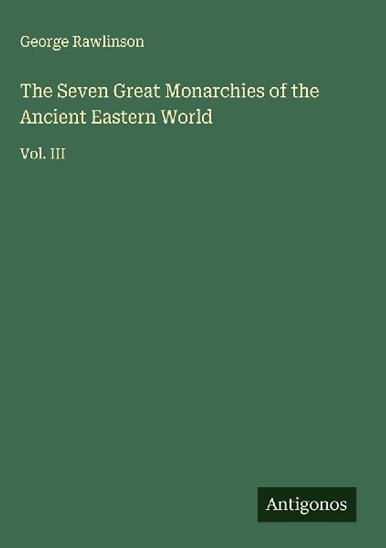 The Seven Great Monarchies of the Ancient Eastern World